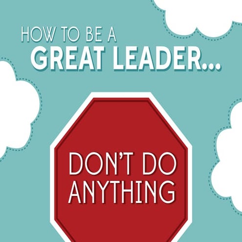 How to be a great leader: Don't do anything.