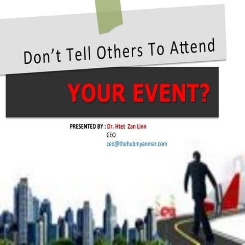 Don't Tell Others to Attend Your Event (Dr.Htet Zan Linn)
