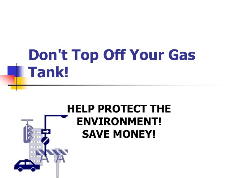 Don't top off your gas tank!
