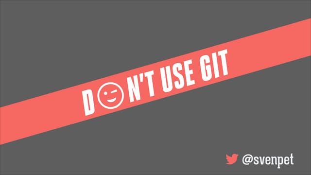 Don't use git