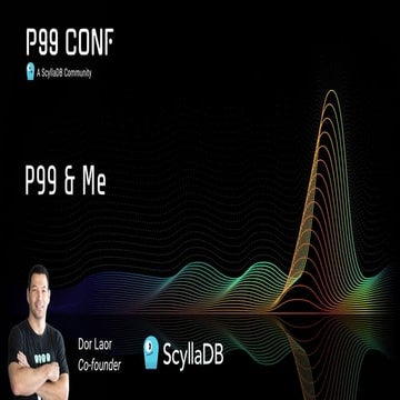 P99 & Me by Dor Laor, CEO and Founder of ScyllaDB | PDF