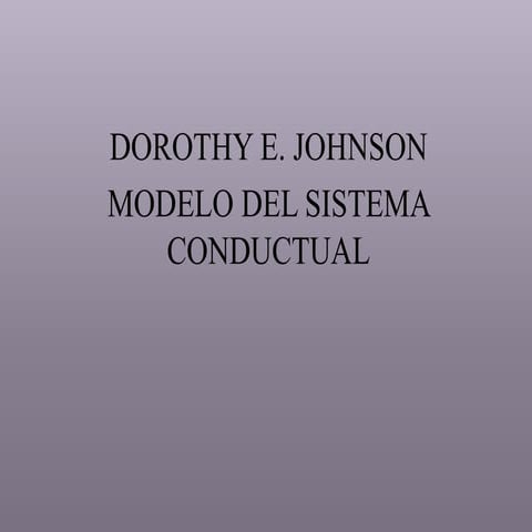 DOROTHY E. JOHNSON  MODELO DEL SISTEMA CONDUCTUAL