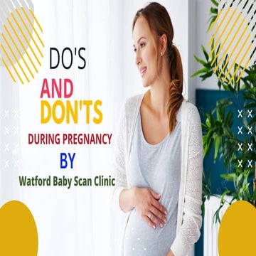 DO'S AND DON'TS DURING PREGNANCY BY WATFORD BABY SCAN CLINIC | PDF