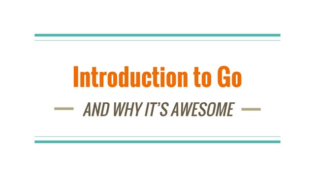 Introduction to go, and why it's awesome