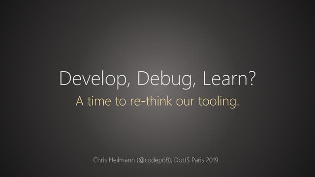 Develop, Debug, Learn? - Dotjs2019