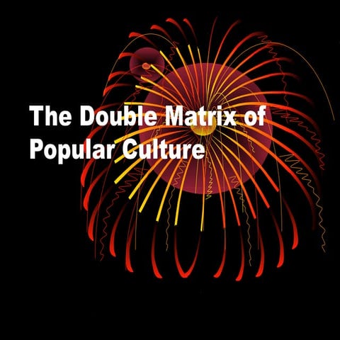 The Double Matrix of Popular Culture