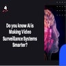 Do you know ai is making video surveillance systems smarter