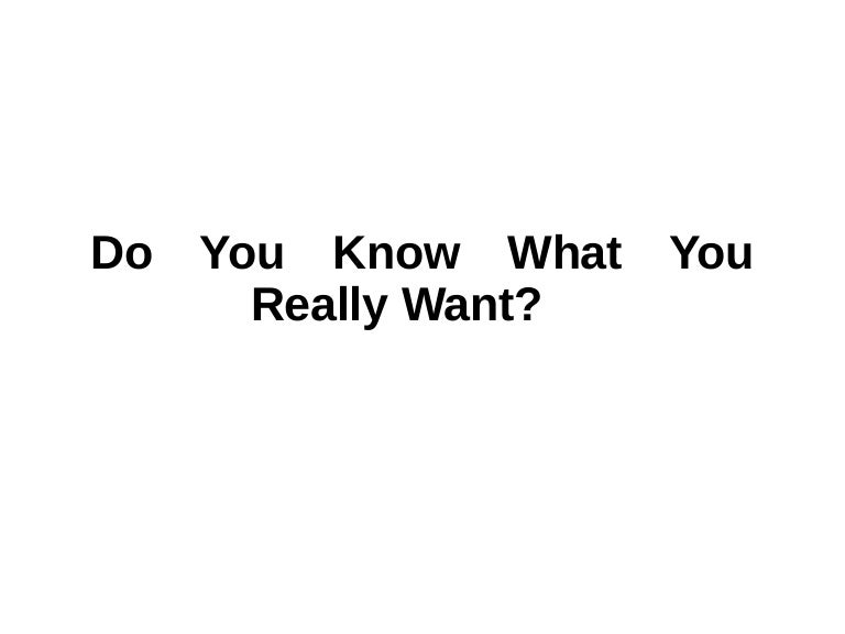 Do you know what you really want?