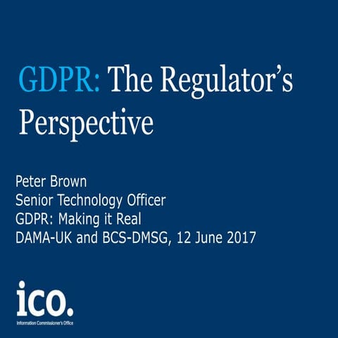 GDPR: The Regulator's Perspective, Peter Brown, ICO