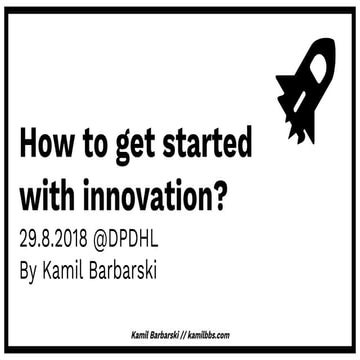 How to get started with Innovation by Kamil Barbarski - kamilbbs.com