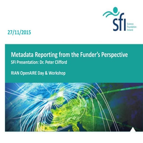 Metadata Reporting from the Funder’s Perspective  SFI Presentation: Dr. Peter...