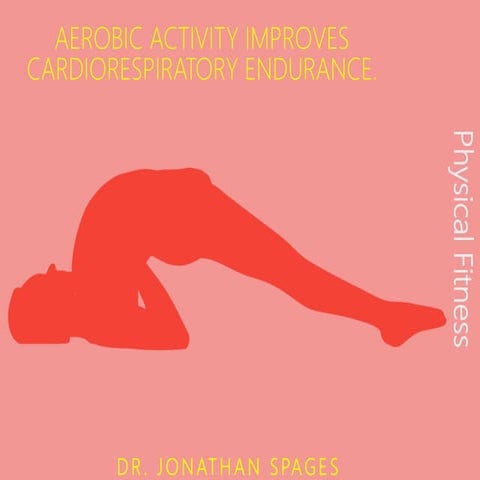 Dr. Jonathan Spages : Aerobic activity improves cardiorespiratory endurance