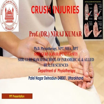 Prof. (DR.) NIRAJ KUMAR Crush Injury    A crush injury of the hand is a way of injuring the hand that can damage important structures such as bone, ligaments, blood vessels and nerves.