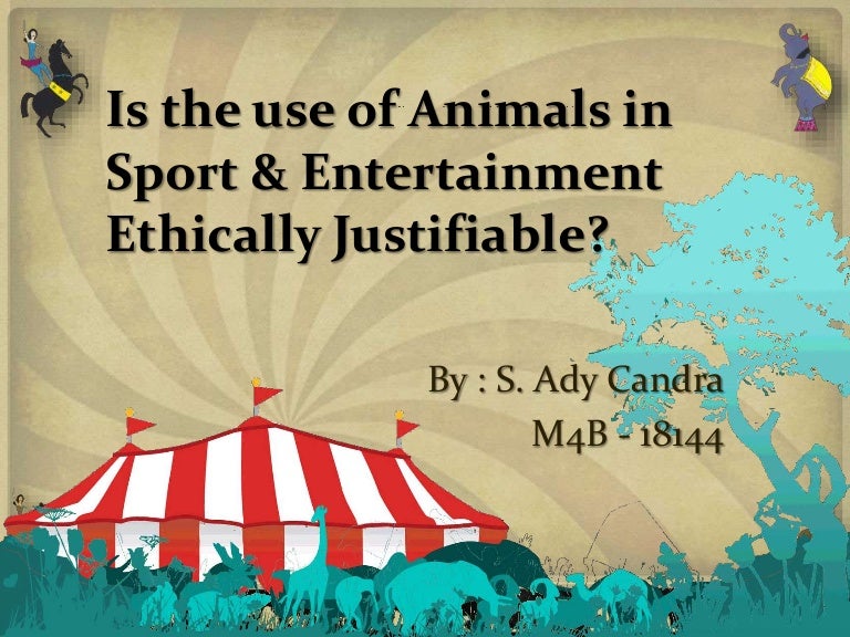 Is the use of Animals in Sport & Entertainment Ethically Justifiable?