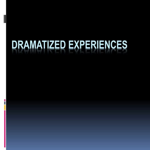 Dramatized experiences 