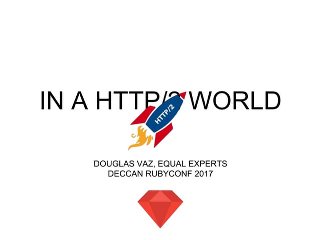 In a HTTP/2 World - DeccanRubyConf 2017
