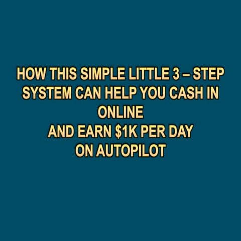 The Simple 3-Step System To Earning $1k Per Day-All ONLINE!