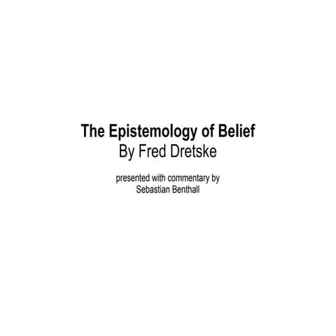 On Dretske's The Epistemology of Belief