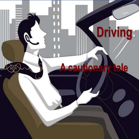 Driving:  A cautionary tale