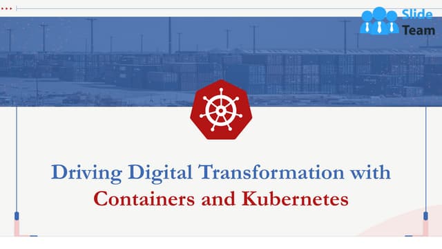 Driving Digital Transformation With Containers And Kubernetes Complete Deck