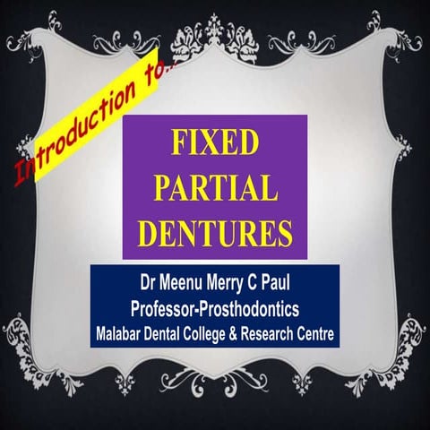 INTRODUCTION TO FIXED PARTIAL DENTURES-Dr MEENU MERRY C PAUL