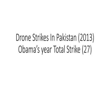 Drone Strikes In Pakistan (2013) Obama’s.pptx
