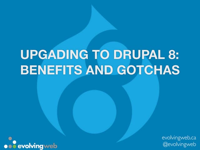 Upgrading to Drupal 8: Benefits and Gotchas