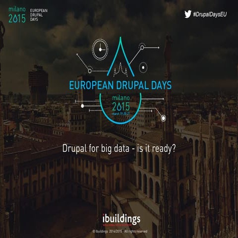 Drupal for Big Data - is it ready? (European Drupal Days 2015)