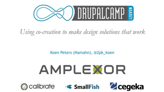 Using Co-creation to Make Design Solutions that Work (DrupalCamp Leuven 2013)