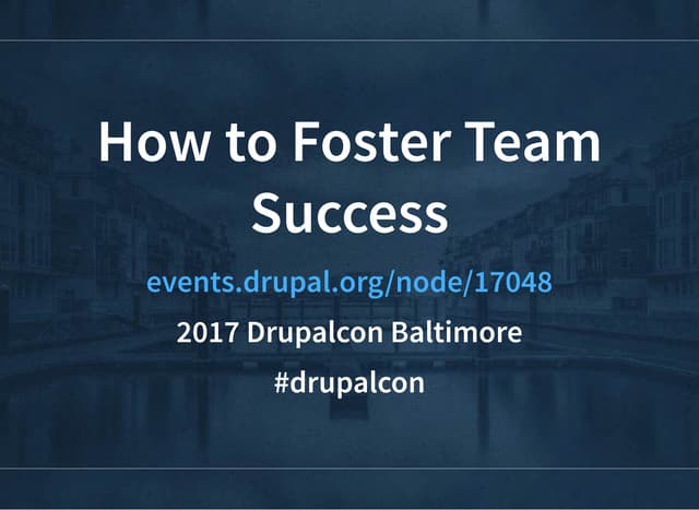 How to Foster Team Success | Drupalcon 2017