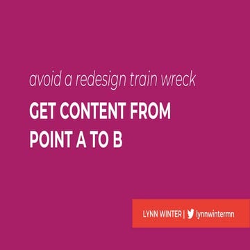 Avoid a redesign train wreck: Get your content from point A to B