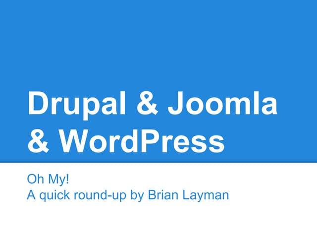 Drupal & Joomla & WordPress.. Oh My! A quick round-up of the three most popul...