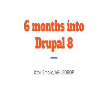 Drupal 8, tricks and tips learned from the first 6 months
