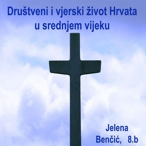 Društveni i vjerski život hrvata u srednjem vijeku   jelena benčić, 8.b