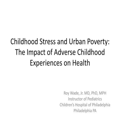 Dr. Roy Wade's Presentation from Childhood Adversity & Poverty: Creating a Co...