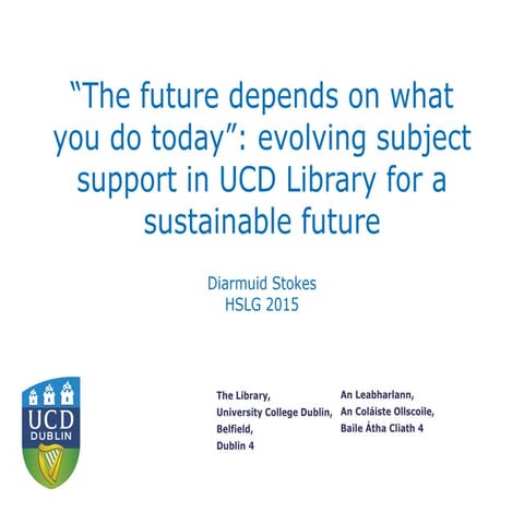 The Future Depends on What You do Today”: evolving subject support in UCD Lib...