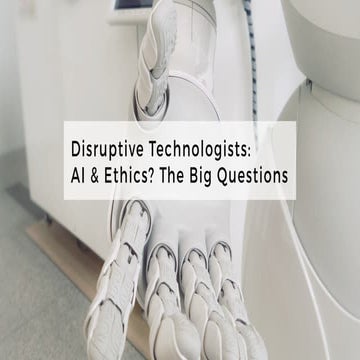 Disruptive Technologists: AI & Ethics? The Big Questions