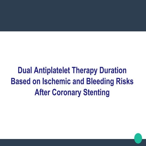 Dual antiplatelet therapy duration based on ischemic and bleeding risks ...
