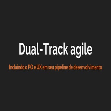 TDC2016POA | Trilha Agile - Dual-Track Agile: incluindo o PO e o UX no seu pi...