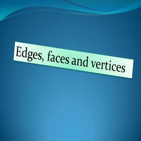 Edges, faces and vertices