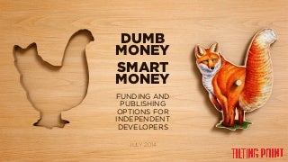 Dumb Money, Smart Money: Funding and Publishing Options for Independent Game Developers