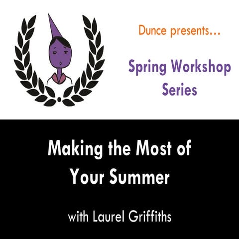 Dunce Spring Series Workshop #1 - Making the Most of Your Summer