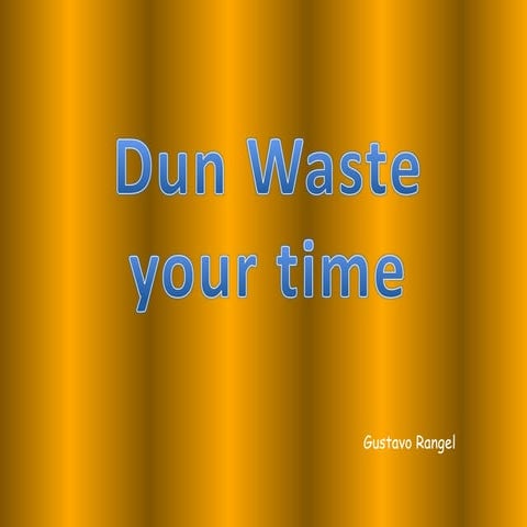 Dun waste your time
