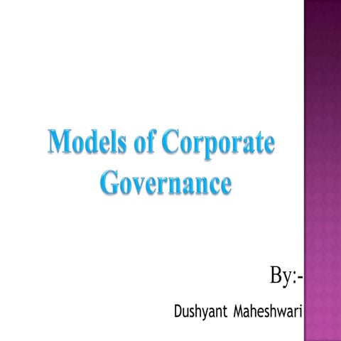 Models of corporate Governance presented by Dushyant Maheshwari