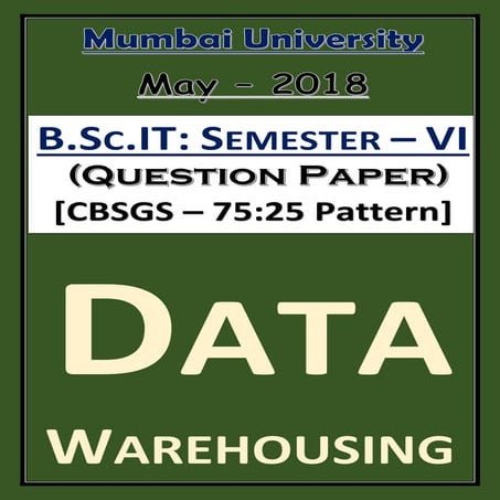 Data Warehousig (Question Paper) [May – 2018 | CBSGS - 75:25 Pattern]