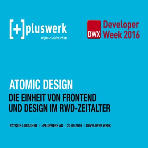 DWX 2016 - Atomic Design – Frontend und Design im RWD-Zeitalter - Pluswerk