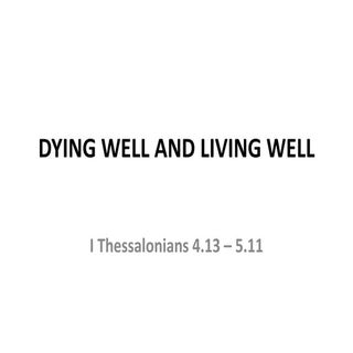 Dying & living well   1 thess 4 & 5