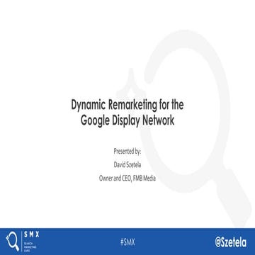 Dynamic Remarketing for the Google Display Network By David Szetela