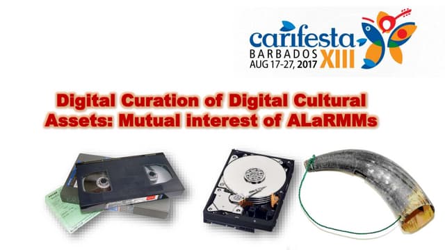E. Bryan   Digital curation of digital cultural assets- Mutual interest of ALaRMMs [CARIFESTAXXXIII]