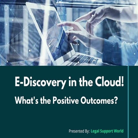 E-Discovery in the Cloud! What's the Positive Outcomes?